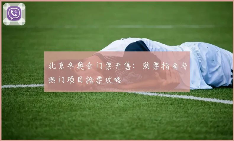 北京冬奥会门票开售：购票指南与热门项目抢票攻略