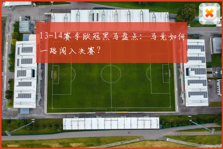 13-14赛季欧冠黑马盘点：马竞如何一路闯入决赛？