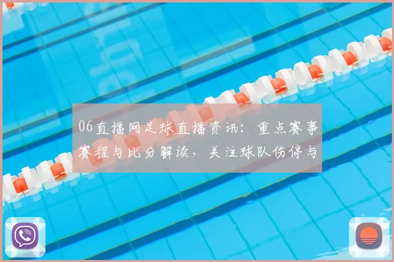 06直播网足球直播资讯：重点赛事赛程与比分解读，关注球队伤停与换人影响