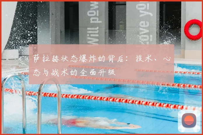 萨拉赫状态爆炸的背后：技术、心态与战术的全面升级