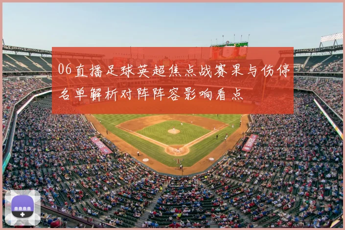 06直播足球英超焦点战赛果与伤停名单解析对阵阵容影响看点