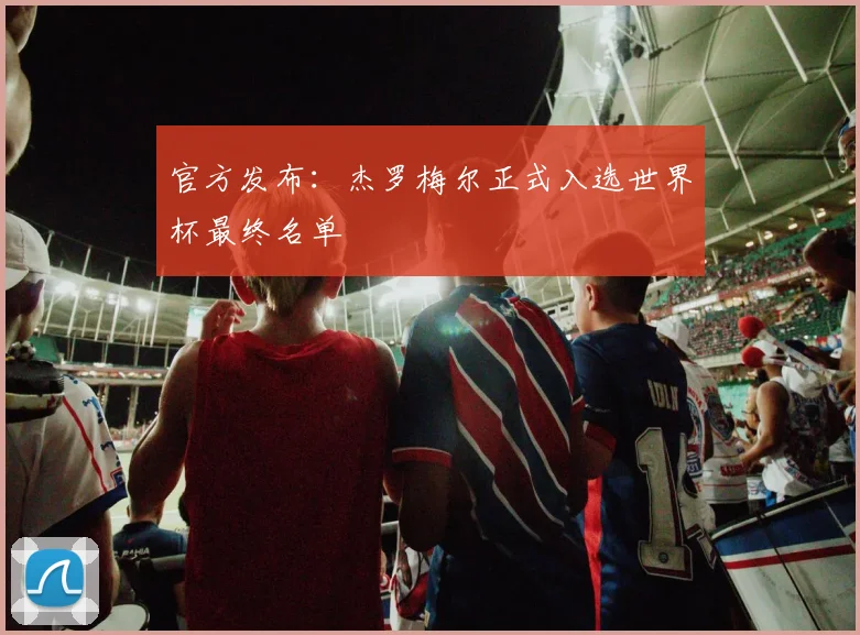 官方发布：杰罗梅尔正式入选世界杯最终名单